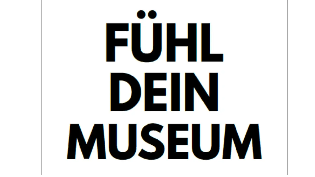 Der Text auf dem Bild lautet: "FÜHL DEIN MUSEUM." Dies könnte auf eine Einladung hinweisen, die Wahrnehmung und die emotionalen Erlebnisse im Museum zu erkunden und zu erfahren.