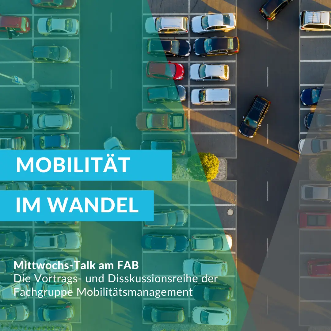 Titel: Mobilität im Wandel  
Text: Einladung zum Mittwochs-Talk am FAB, einer Vortrags- und Diskussionsreihe der Fachgruppe Mobilitätsmanagement. Die Grafik zeigt einen Parkplatz aus der Vogelperspektive, der viele geparkte Autos zeigt.