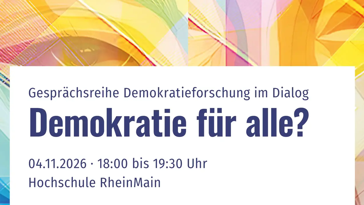 Das Bild zeigt eine Einladung zu einer Gesprächsreihe über Demokratie. Der Titel lautet "Demokratie für alle?", und die Veranstaltung findet am 4. November 2026 von 18:00 bis 19:30 Uhr an der Hochschule RheinMain statt.