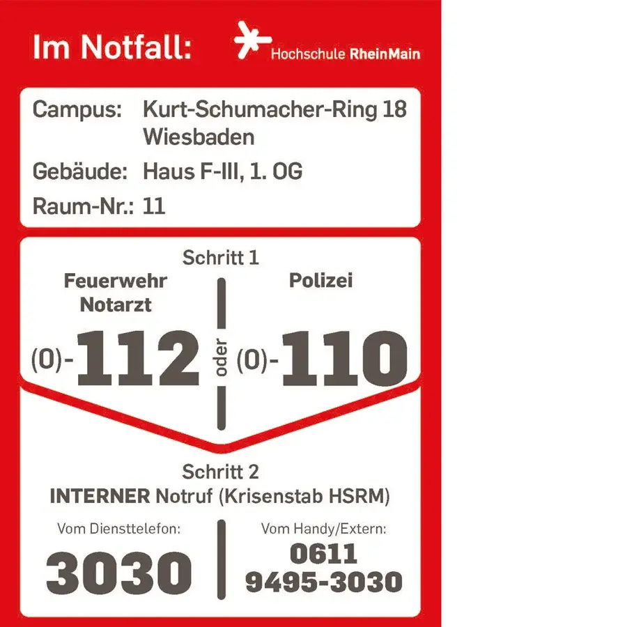 Notfallinformation der Hochschule RheinMain: In Rüsselsheim, Am Brückweg 26, Gebäude A, Raum A 0.26. Wichtige Notrufnummern sind Feuerwehr/Notarzt (112) und Polizei (110). Für den internen Notruf (Krisenstab HSRM) wählen Sie 3030 vom Diensttelefon oder 0611 9495-3030 vom Handy.